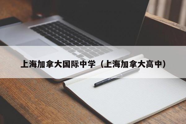 上海加拿大国际中学（上海加拿大高中）