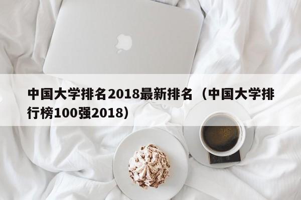 中国大学排名2018最新排名（中国大学排行榜100强2018）