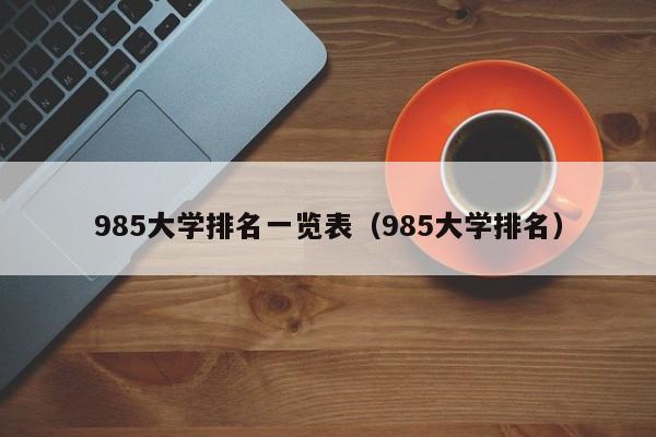 985大学排名一览表（985大学排名）