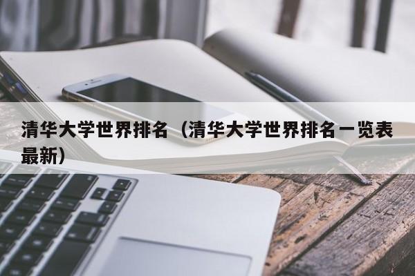 清华大学世界排名（清华大学世界排名一览表最新）