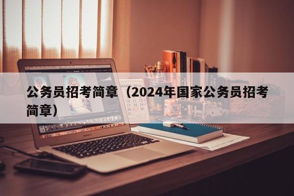 公务员招考简章（2024年国家公务员招考简章）