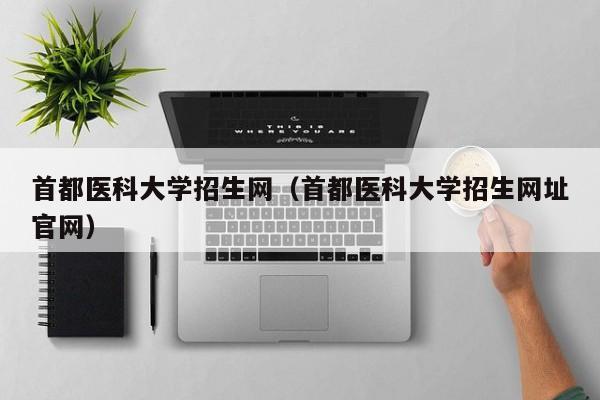 首都医科大学招生网（首都医科大学招生网址官网）