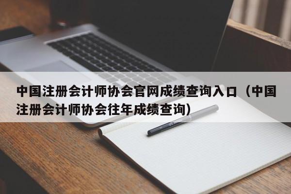 中国注册会计师协会官网成绩查询入口（中国注册会计师协会往年成绩查询）