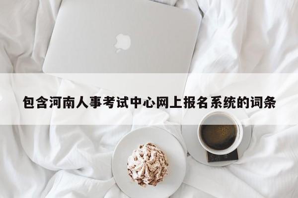 包含河南人事考试中心网上报名系统的词条