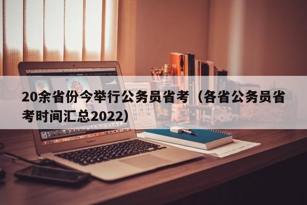 20余省份今举行公务员省考（各省公务员省考时间汇总2022）