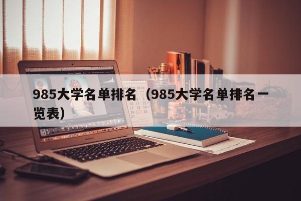 985大学名单排名（985大学名单排名一览表）