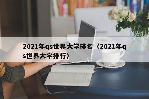 2021年qs世界大学排名（2021年qs世界大学排行）