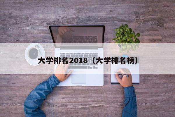 大学排名2018（大学排名榜）