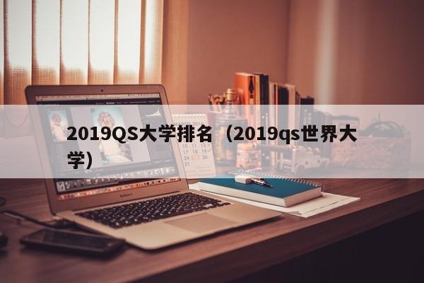 2019QS大学排名（2019qs世界大学）