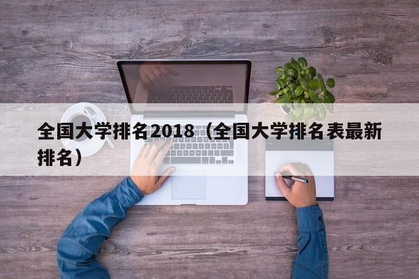 全国大学排名2018（全国大学排名表最新排名）