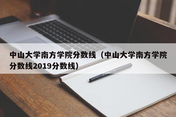 中山大学南方学院分数线（中山大学南方学院分数线2019分数线）