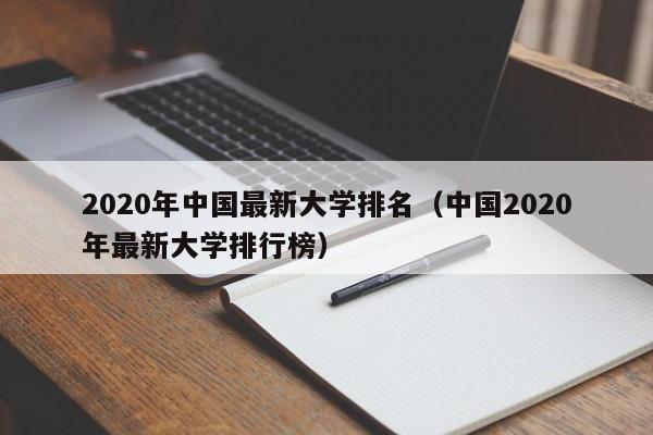 2020年中国最新大学排名（中国2020年最新大学排行榜）