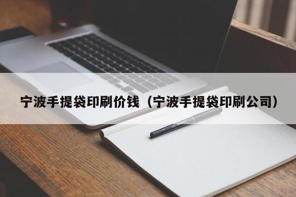 宁波手提袋印刷价钱（宁波手提袋印刷公司）